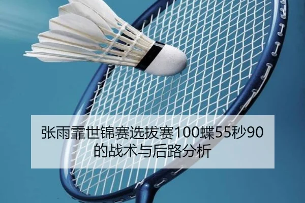 张雨霏世锦赛选拔赛100蝶55秒90的战术与后路分析